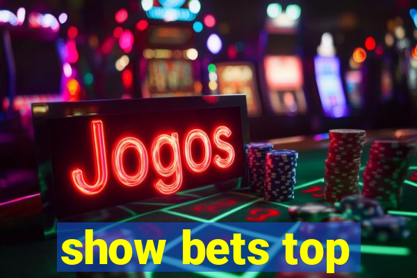 show bets top